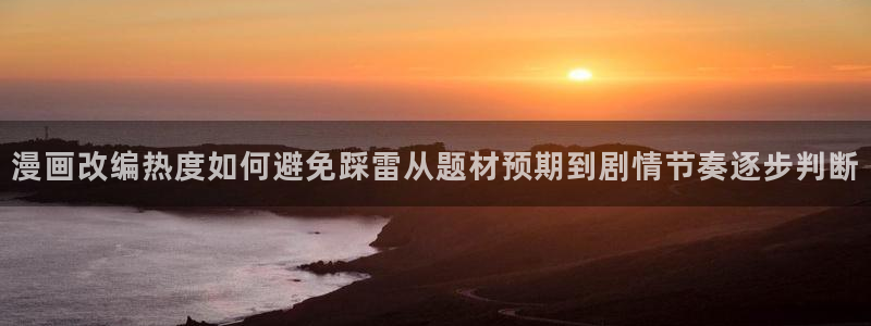 梦漫漫画漫画专区：漫画改编热度如何避免踩雷从题材预期到剧情节奏逐步判断