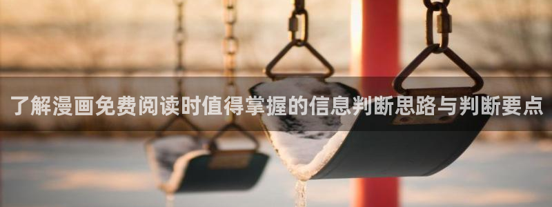 梦漫漫画热血漫画:了解漫画免费阅读时值得掌握的信息判断思路与判断要点